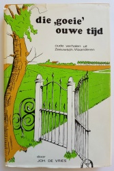 DIE “GOEIE” OUWE TIJD, oude verhalen uit Zeeuws-Vlaanderen